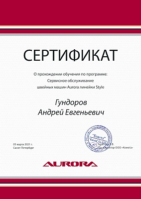 Сертификат Aurora от 5 марта 2021 на Гундорова Андрея Евгеньевича Сертификат Aurora подтверждает что Гундоров Андрей Евгеньевич прошел курс обучения по сервисному обслуживанию швейных машин Aurora линейки Style 5 марта 2021 г в Санкт-Петербурге